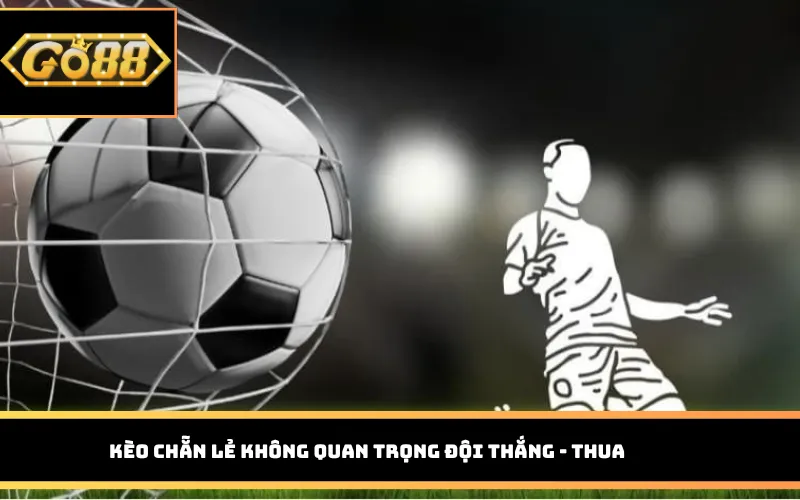 Kèo chẵn lẻ không quan trọng đội thắng - thua