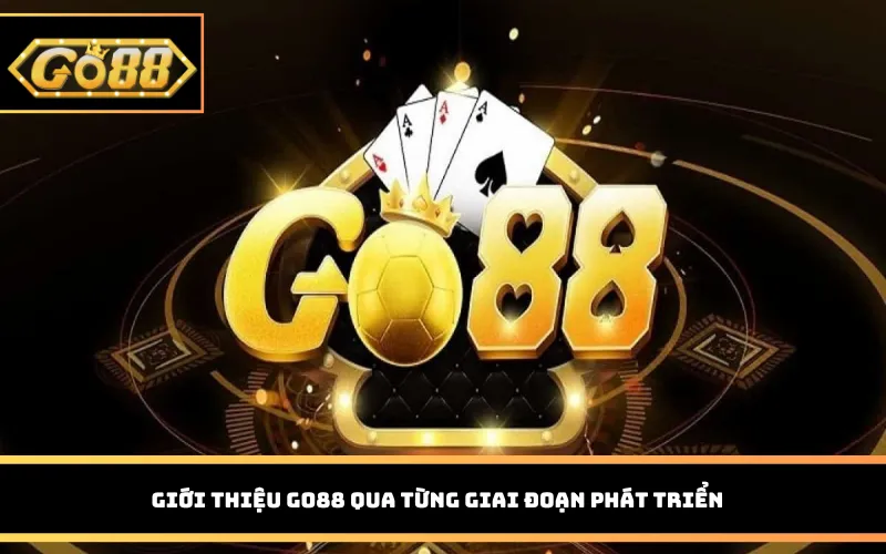 Giới thiệu Go88 qua từng giai đoạn phát triển