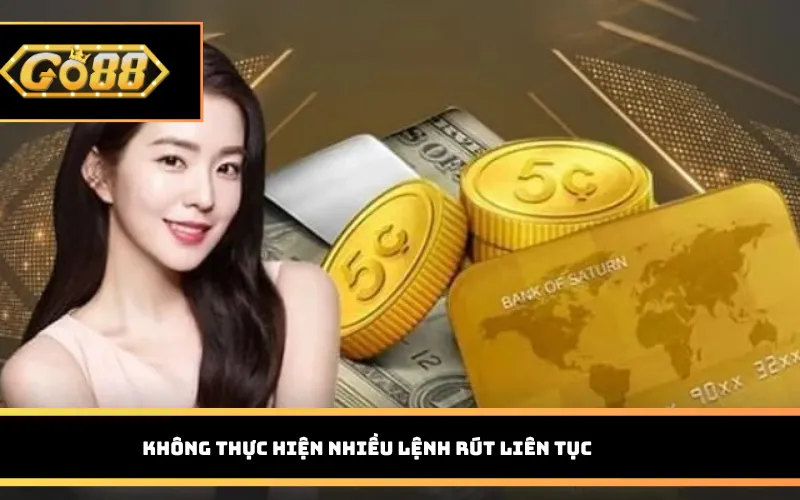 Không thực hiện nhiều lệnh rút liên tục