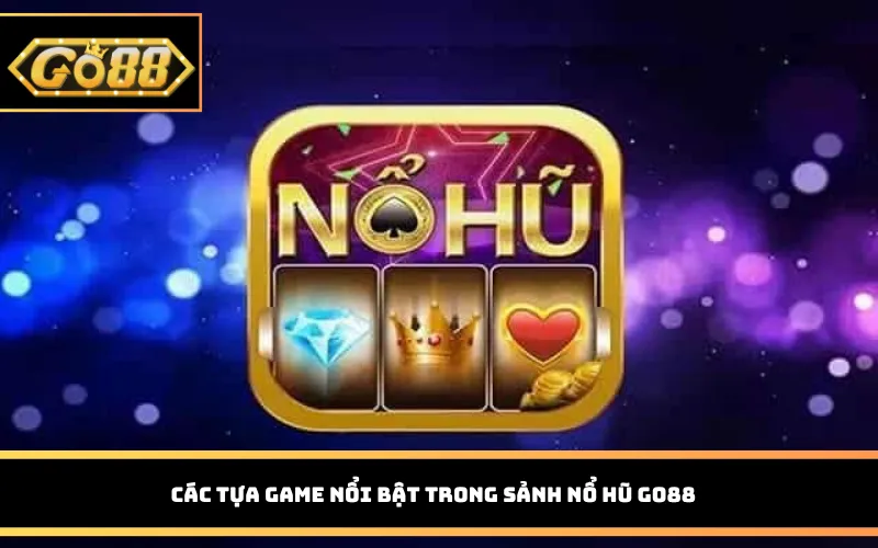 Các tựa game nổi bật trong sảnh nổ hũ Go88