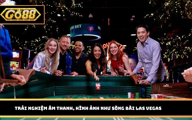 Trải nghiệm âm thanh, hình ảnh như sòng bài Las Vegas